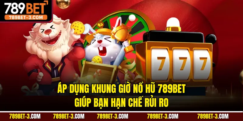 Áp dụng khung giờ nổ hũ 789BET giúp bạn hạn chế rủi ro