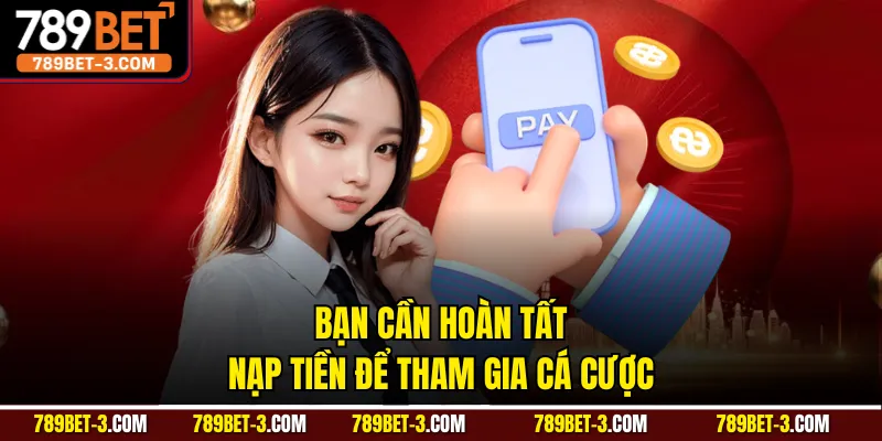 Bạn cần hoàn tất nạp tiền để tham gia cá cược