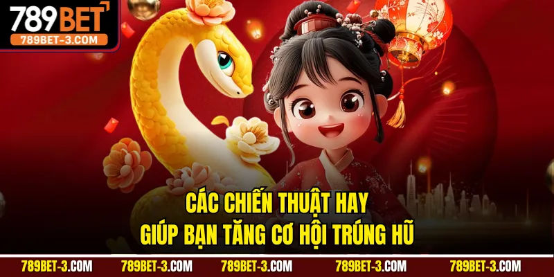 Các chiến thuật hay giúp bạn tăng cơ hội trúng hũ