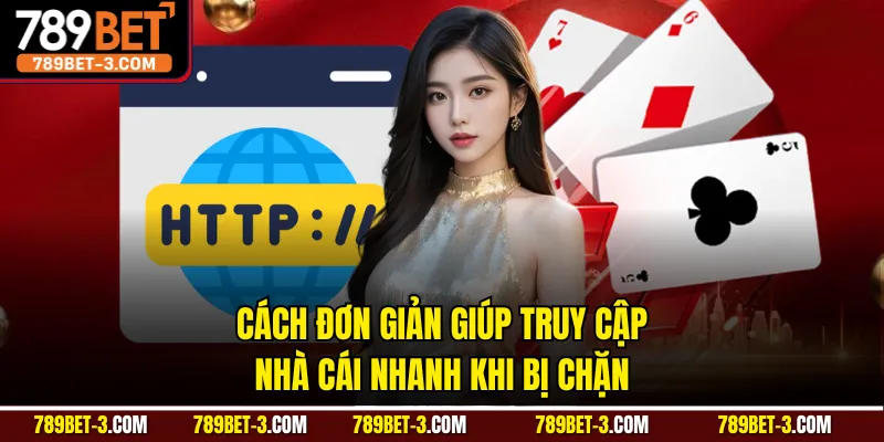 Cách đơn giản giúp truy cập nhà cái nhanh khi bị chặn