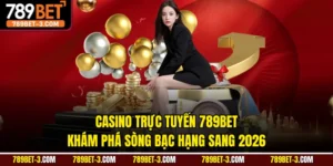 Casino Trực Tuyến 789BET - Khám Phá Sòng Bạc Hạng Sang 2026