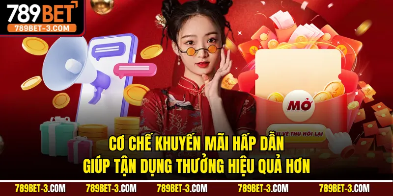 Cơ chế khuyến mãi hấp dẫn giúp tận dụng thưởng hiệu quả hơn