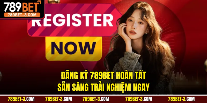 Đăng ký 789BET hoàn tất sẵn sàng trải nghiệm ngay