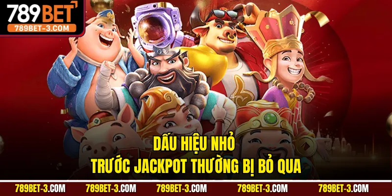 Dấu hiệu nhỏ trước jackpot thường bị bỏ qua