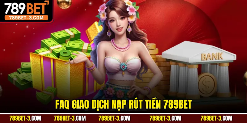 FAQ giao dịch nạp rút tiền 789BET