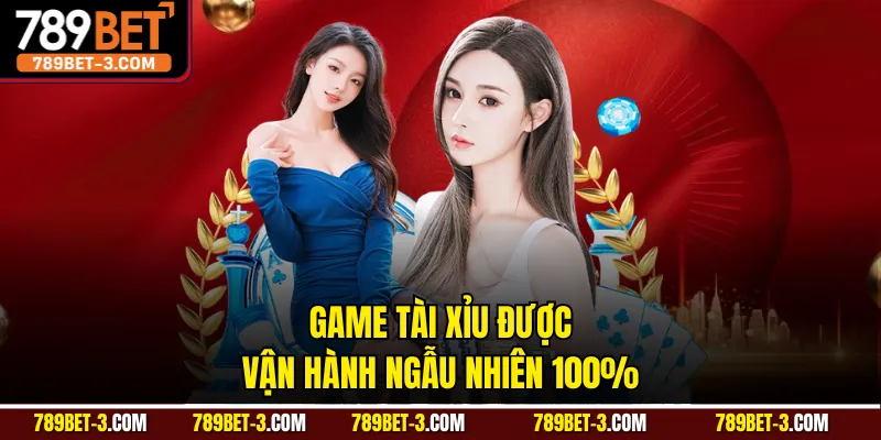 Game tài xỉu được vận hành ngẫu nhiên 100%