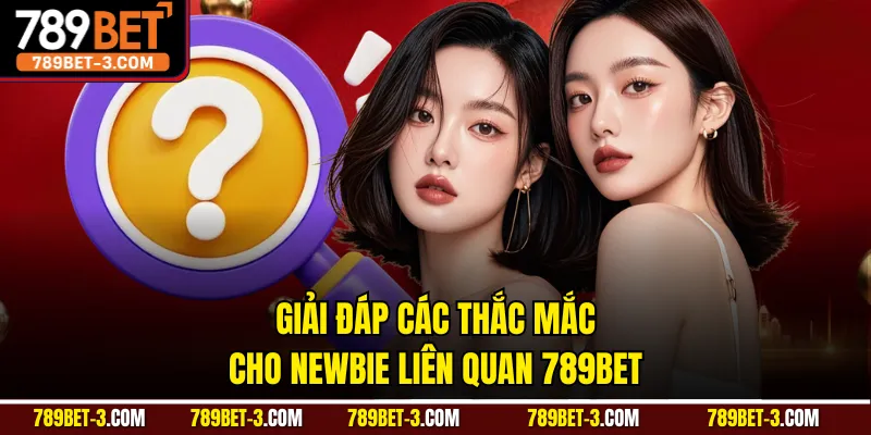 Giải đáp các thắc mắc cho newbie liên quan 789BET