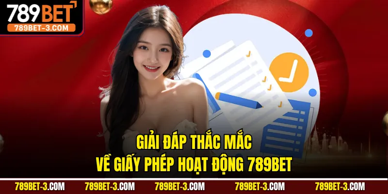 Giải đáp thắc mắc về giấy phép hoạt động 789BET
