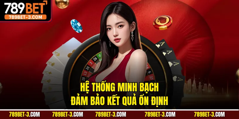 Hệ thống minh bạch đảm bảo kết quả ổn định