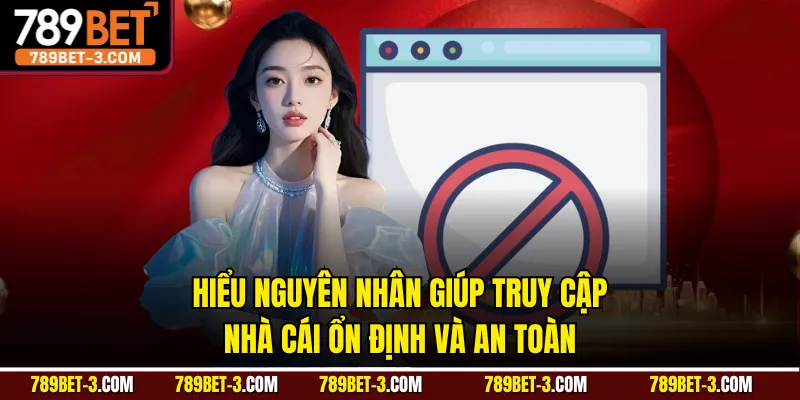 Hiểu nguyên nhân giúp truy cập nhà cái ổn định và an toàn