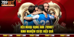 Kèo Ngoại Hạng Anh 789BET - Kinh Nghiệm Cược Hiệu Quả