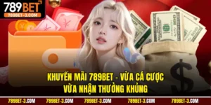 Khuyến Mãi 789BET - Vừa Cá Cược, Vừa Nhận Thưởng Khủng