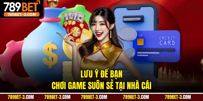 Lưu ý để bạn chơi game suôn sẻ tại nhà cái