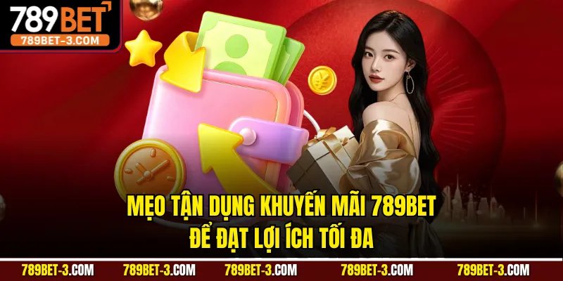 Mẹo tận dụng khuyến mãi 789BET để đạt lợi ích tối đa
