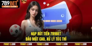 Nạp Rút Tiền 789BET - Bảo Mật Cao, Xử Lý Tức Thì