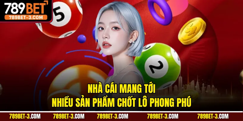 Nhà cái mang tới nhiều sản phẩm chốt lô phong phú