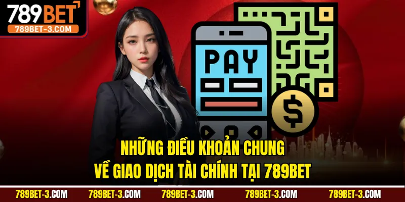 Những điều khoản chung về giao dịch tài chính tại 789BET