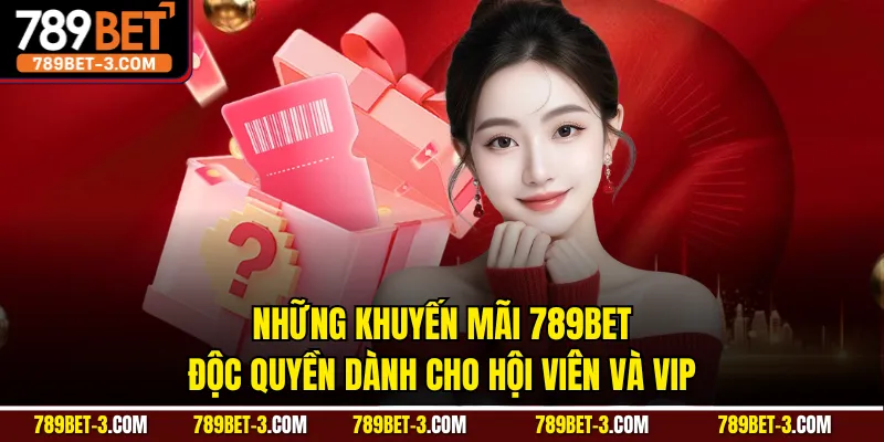 Những khuyến mãi 789BET độc quyền dành cho hội viên và VIP