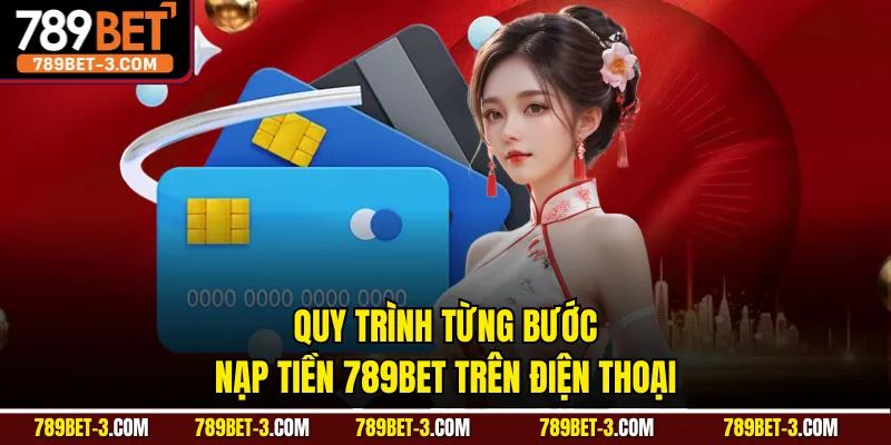 Quy trình từng bước nạp tiền 789BET trên điện thoại
