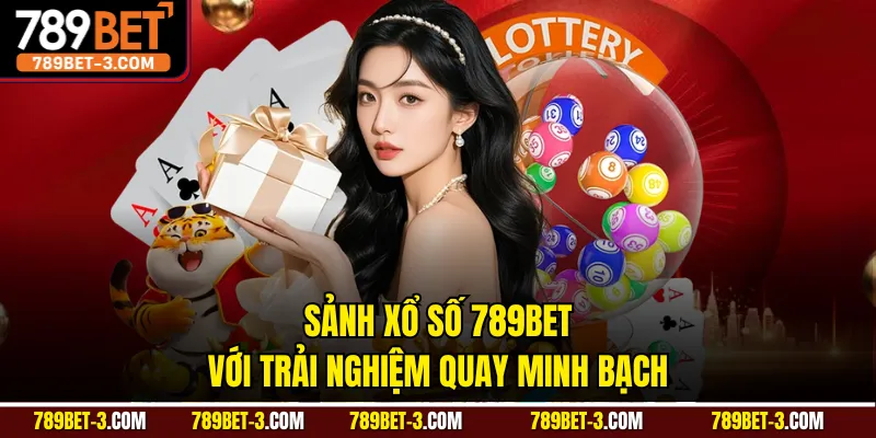 Sảnh xổ số 789BET với trải nghiệm quay minh bạch