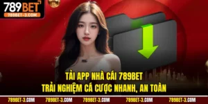 Tải App Nhà Cái 789BET - Trải Nghiệm Cá Cược Nhanh, An Toàn