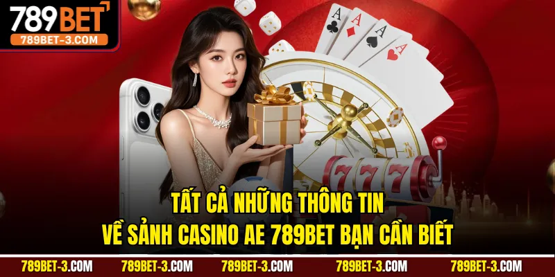Tất cả những thông tin về sảnh casino AE 789BET bạn cần biết