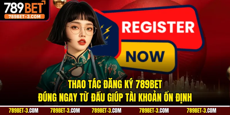 Thao tác đăng ký 789BET đúng ngay từ đầu giúp tài khoản ổn định