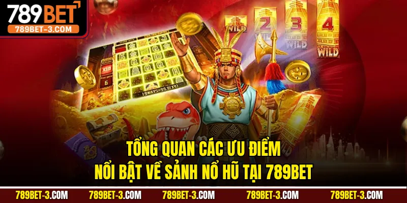 Tổng quan các ưu điểm nổi bật về sảnh nổ hũ tại 789BET