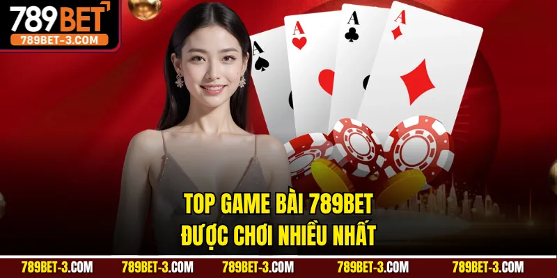 Top game bài 789BET được chơi nhiều nhất