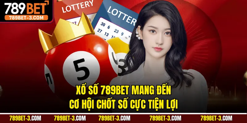 Xổ số 789BET mang đến cơ hội chốt số cực tiện lợi